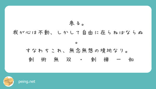 参る 我が心は不動 しかして自由に在らねばならぬ すなわちこれ 無念無想の境地なり Peing 質問箱