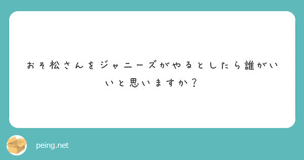 おそ松さんをジャニーズがやるとしたら誰がいいと思いますか Peing 質問箱