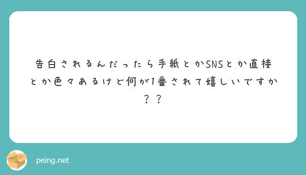 告白されるんだったら手紙とかsnsとか直接とか色々あるけど何が1番されて嬉しいですか Peing 質問箱