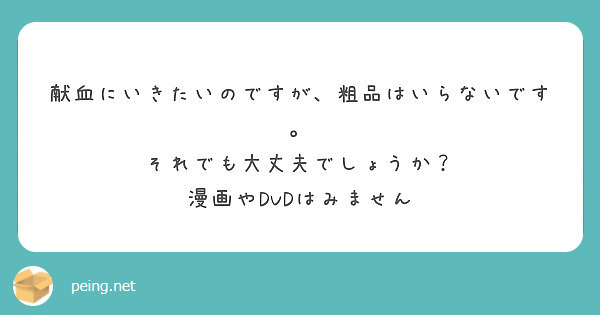 献血にいきたいのですが 粗品はいらないです それでも大丈夫でしょうか 漫画やdvdはみません Peing 質問箱