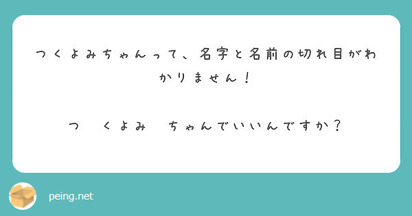 つくよみちゃんって、名字と名前の切れ目がわかりません！

つ　くよみ　ちゃんでいいんですか？