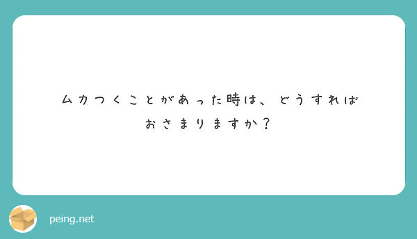 ムカつくことがあった時は どうすれば おさまりますか Peing 質問箱