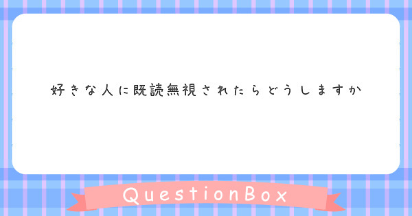 好きな人に既読無視されたらどうしますか Peing 質問箱