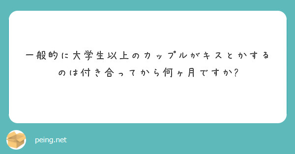 一般的に大学生以上のカップルがキスとかするのは付き合ってから何ヶ月ですか Peing 質問箱