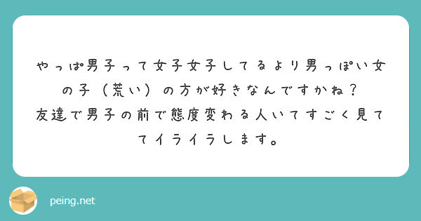 やっぱ男子って女子女子してるより男っぽい女の子 荒い の方が好きなんですかね Peing 質問箱