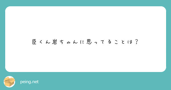 臣くん岩ちゃんに思ってることは Peing 質問箱