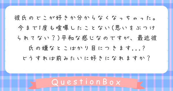 彼氏のどこが好きか分からなくなっちゃった 今まで1度も喧嘩したことない 思いをぶつけられてない 平和な感じなの Peing 質問箱