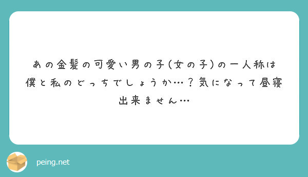 あの金髪の可愛い男の子 女の子 の一人称は僕と私のどっちでしょうか 気になって昼寝出来ません Peing 質問箱