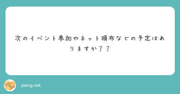 次のイベント参加やネット頒布などの予定はありますか？？