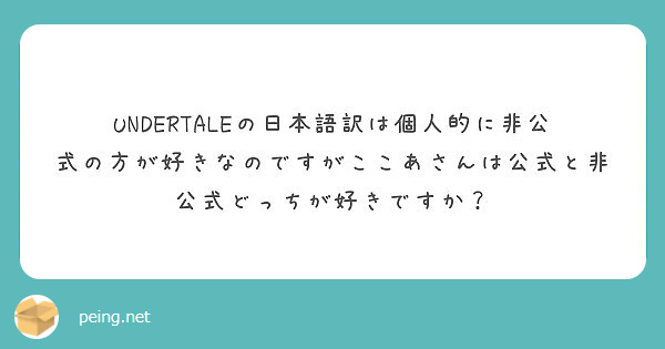 Undertaleの日本語訳は個人的に非公式の方が好きなのですがここあさんは公式と非公式どっちが好きですか Peing 質問箱