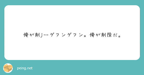 俺が削j ゲフンゲフン 俺が削除だ Peing 質問箱