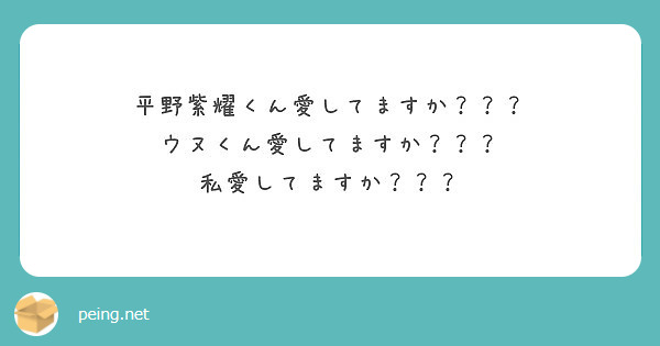 平野紫耀くん愛してますか ウヌくん愛してますか 私愛してますか Peing 質問箱