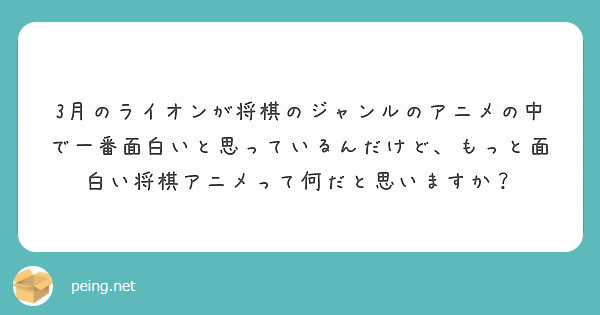 3月のライオンが将棋のジャンルのアニメの中で一番面白いと思っているんだけど もっと面白い将棋アニメって何だと思い Peing 質問箱