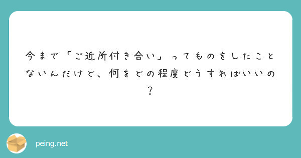 今まで「ご近所付き合い」ってものをしたことないんだけど、何をどの程度どうすればいいの？