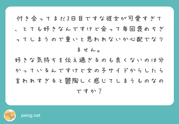 付き合ってまだ3日目ですな彼女が可愛すぎて とても好きなんですけど会って毎回褒めちぎってしまうので重いと思われな Peing 質問箱