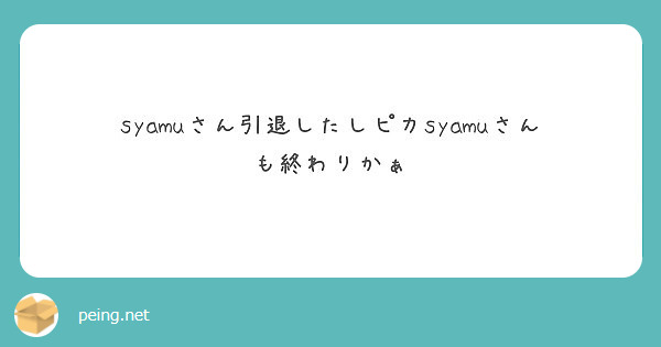 Syamuさん引退したしピカsyamuさんも終わりかぁ Peing 質問箱