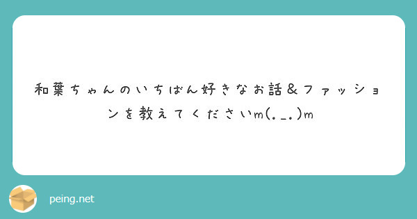 和葉ちゃんのいちばん好きなお話＆ファッションを教えてくださいm(._.)m
