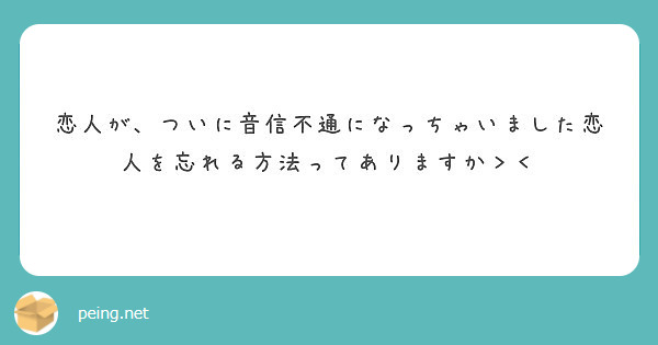 恋人が ついに音信不通になっちゃいました恋人を忘れる方法ってありますか Peing 質問箱