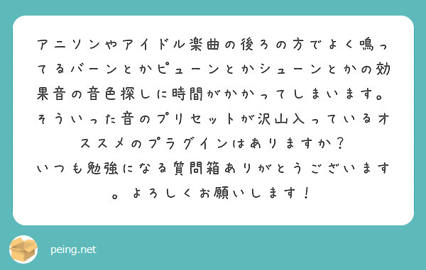 アニソンやアイドル楽曲の後ろの方でよく鳴ってるバーンとかピューンとかシューンとかの効果音の音色探しに時間がかかっ Peing 質問箱