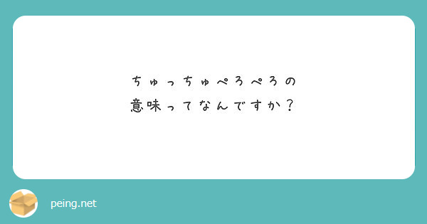 ちゅっちゅぺろぺろの 意味ってなんですか Peing 質問箱