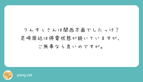 りんすぅさんは関西方面でしたっけ？
尼崎周辺は停電状態が続いていますが、
ご無事なら良いのですが。