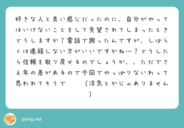 好きな人と良い感じだったのに 自分がやってはいけないことをして失望されてしまったときどうしますか 電話で謝ったん Peing 質問箱