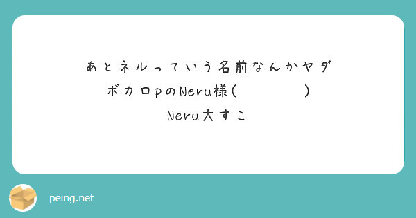 あとネルっていう名前なんかヤダ ボカロpのneru様 Neru大すこ Peing 質問箱