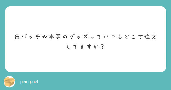 缶バッチや本等のグッズっていつもどこで注文してますか？