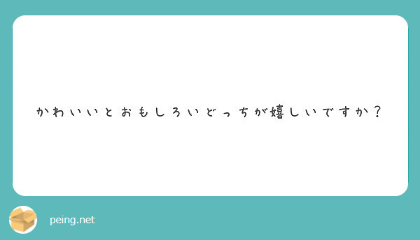 かわいいとおもしろいどっちが嬉しいですか Peing 質問箱