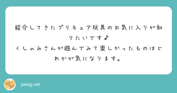 紹介してきたプリキュア玩具のお気に入りが知りたいです Peing 質問箱