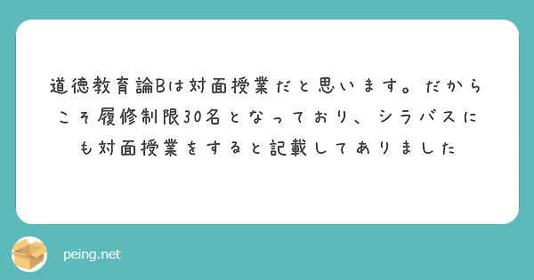 道徳教育論bは対面授業だと思います だからこそ履修制限30名となっており シラバスにも対面授業をすると記載してあ Peing 質問箱