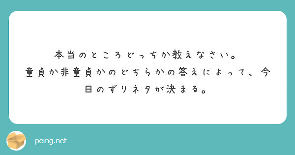 本当のところどっちか教えなさい 童貞か非童貞かのどちらかの答えによって 今日のずりネタが決まる Peing 質問箱