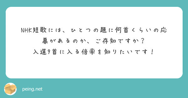 NHK短歌には、ひとつの題に何首くらいの応募があるのか、ご存知ですか？
入選9首に入る倍率を知りたいです！