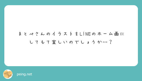 まとぺさんのイラストをlineのホーム画にしてもて宜しいのでしょうか Peing 質問箱