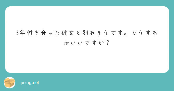 5年付き合った彼女と別れそうです どうすればいいですか Peing 質問箱