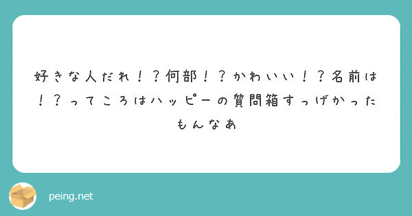 好きな人だれ 何部 かわいい 名前は ってころはハッピーの質問箱すっげかったもんなあ Peing 質問箱