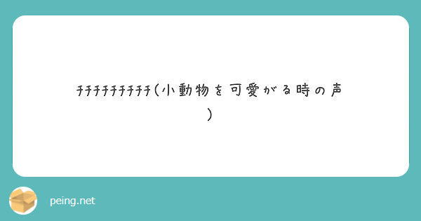 ﾁﾁﾁﾁﾁﾁﾁﾁﾁ(小動物を可愛がる時の声)