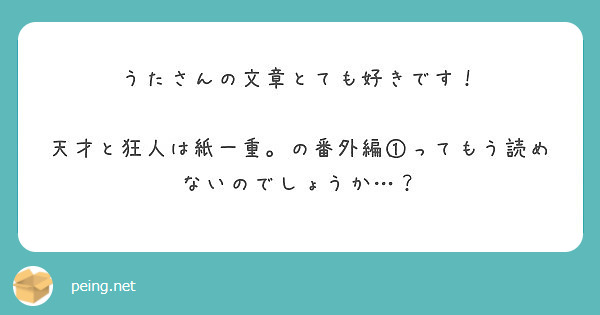 うたさんの文章とても好きです 天才と狂人は紙一重 の番外編 ってもう読めないのでしょうか Peing 質問箱