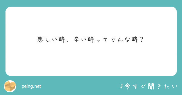 悲しい時 辛い時ってどんな時 Peing 質問箱