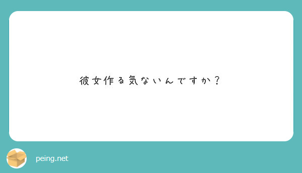 彼女作る気ないんですか Peing 質問箱