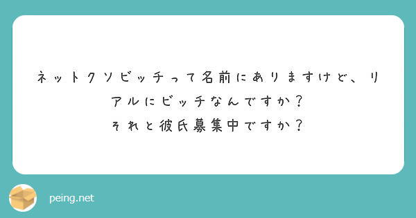 ネットクソビッチって名前にありますけど リアルにビッチなんですか それと彼氏募集中ですか Peing 質問箱