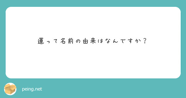 蓮って名前の由来はなんですか Peing 質問箱