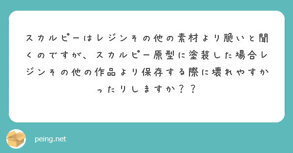 スカルピーはレジンその他の素材より脆いと聞くのですが、スカルピー原型に塗装した場合レジンその他の作品より保存する際に壊れやすかったりしますか？？