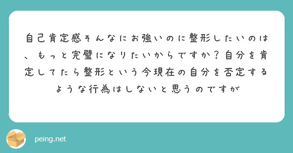 自己肯定感そんなにお強いのに整形したいのは もっと完璧になりたいからですか 自分を肯定してたら整形という今現在の Peing 質問箱