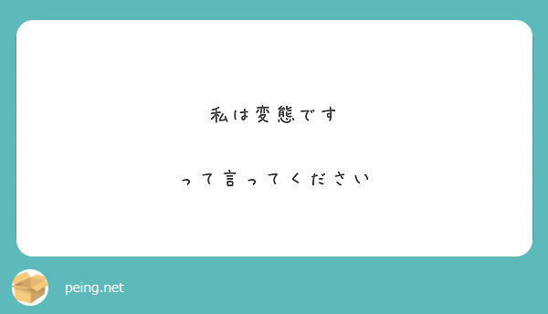 私は変態です って言ってください Peing 質問箱