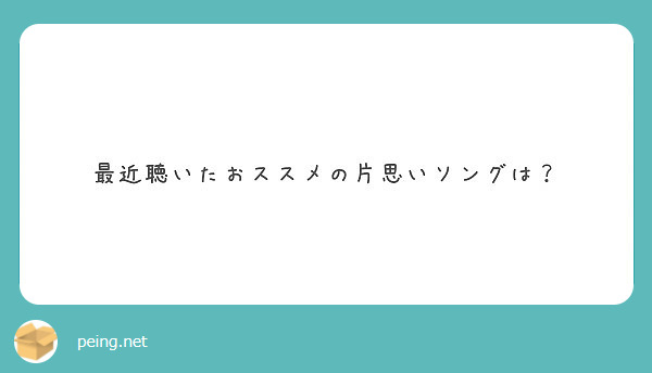 最近聴いたおススメの片思いソングは Peing 質問箱