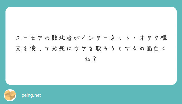 ユーモアの敗北者がインターネット オタク構文を使って必死にウケを取ろうとするの面白くね Peing 質問箱