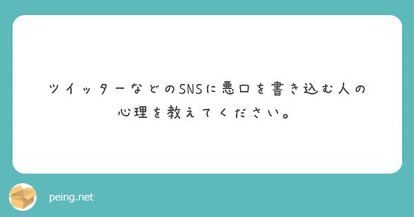 ツイッターなどのsnsに悪口を書き込む人の心理を教えてください Peing 質問箱