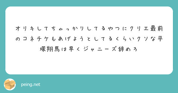 オリキしてちゃっかりしてるやつにクリエ最前のコネチケもあげようとしてるくらいクソな平塚翔馬は早くジャニーズ辞めろ Peing 質問箱