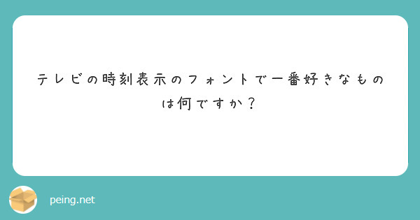 テレビの時刻表示のフォントで一番好きなものは何ですか Peing 質問箱